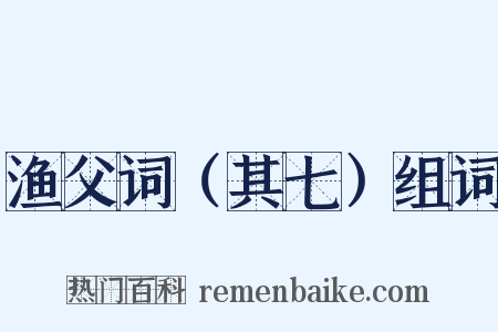 渔父词（其七）组词是什么意思的图片